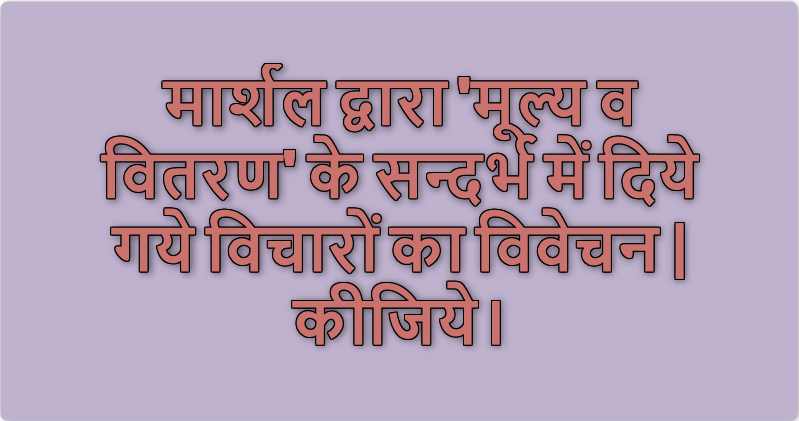 मार्शल द्वारा 'मूल्य व वितरण' के सन्दर्भ में दिये गये विचारों का विवेचन | कीजिये।