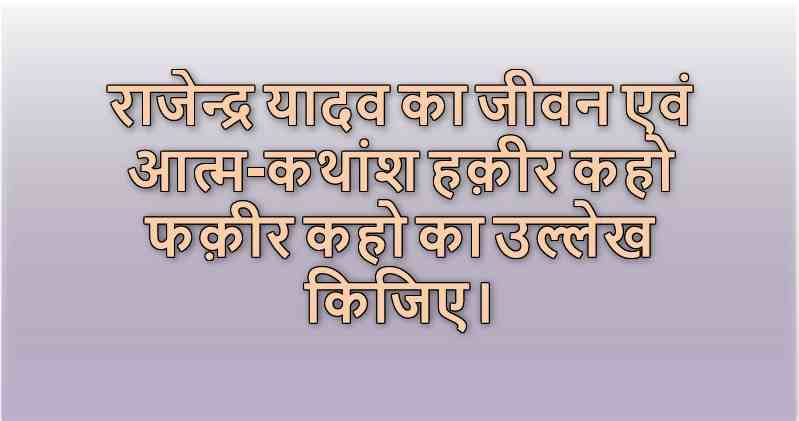 राजेन्द्र यादव का जीवन एवं आत्म-कथांश हक़ीर कहो फक़ीर कहो का उल्लेख किजिए।